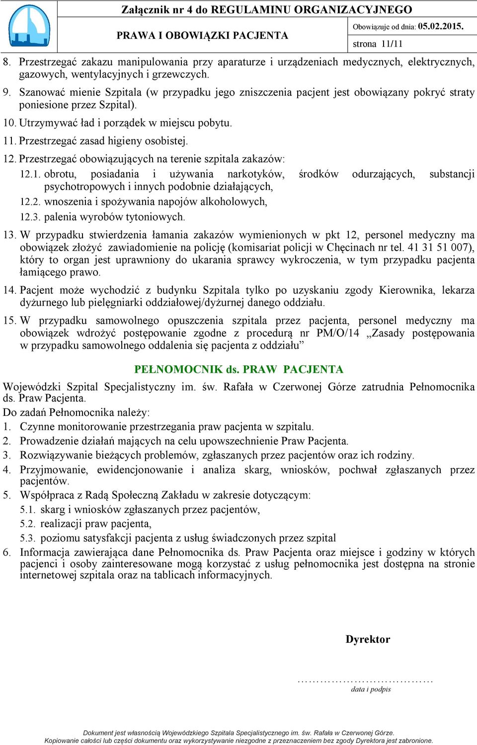 Przestrzegać zasad higieny osobistej. 12. Przestrzegać obowiązujących na terenie szpitala zakazów: 12.1. obrotu, posiadania i używania narkotyków, środków odurzających, substancji psychotropowych i innych podobnie działających, 12.