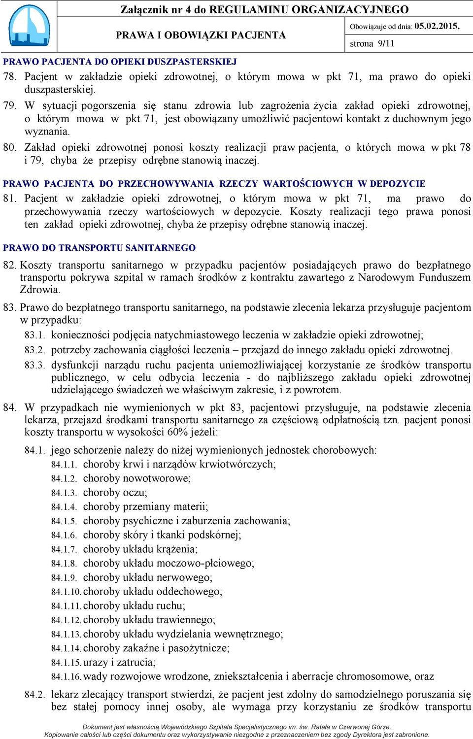 Zakład opieki zdrowotnej ponosi koszty realizacji praw pacjenta, o których mowa w pkt 78 i 79, chyba że przepisy odrębne stanowią inaczej.