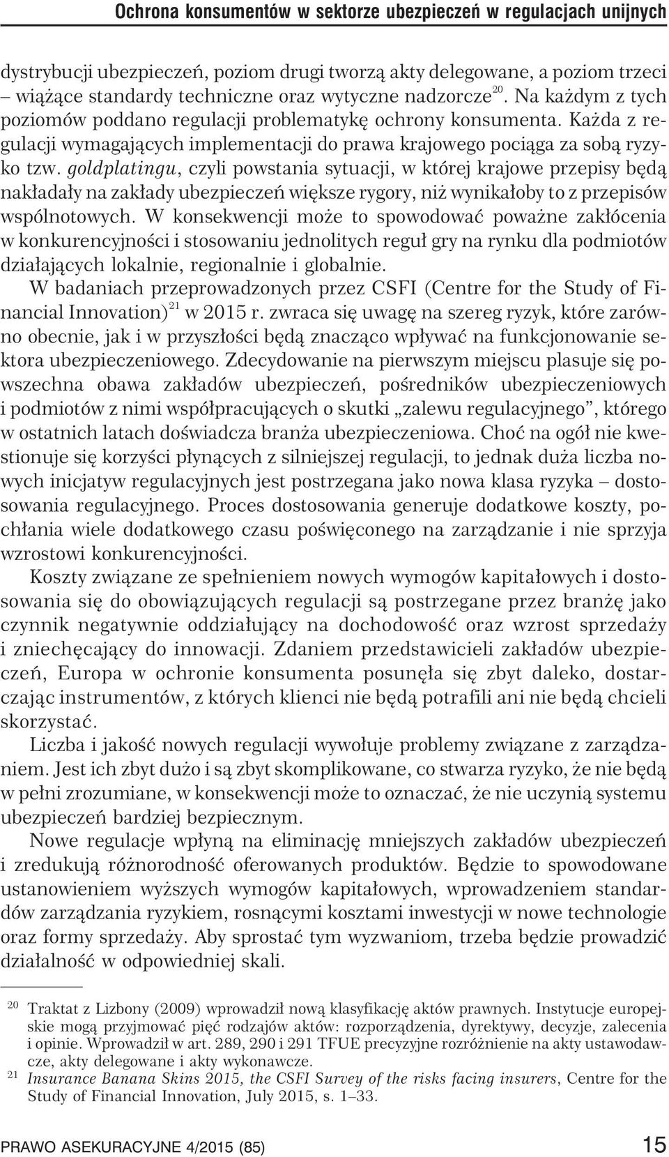 goldplatingu, czyli powstania sytuacji, w której krajowe przepisy bêd¹ nak³ada³y na zak³ady ubezpieczeñ wiêksze rygory, ni wynika³oby to z przepisów wspólnotowych.