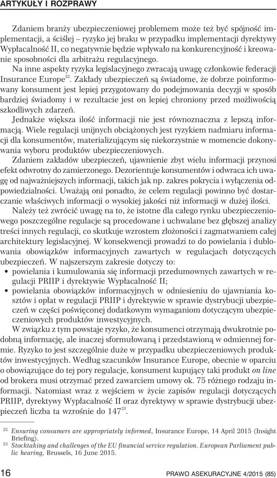Zak³ady ubezpieczeñ s¹ œwiadome, e dobrze poinformowany konsument jest lepiej przygotowany do podejmowania decyzji w sposób bardziej œwiadomy i w rezultacie jest on lepiej chroniony przed mo liwoœci¹