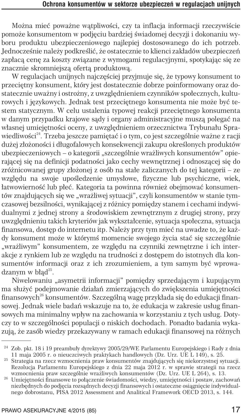 Jednoczeœnie nale y podkreœliæ, e ostatecznie to klienci zak³adów ubezpieczeñ zap³ac¹ cenê za koszty zwi¹zane z wymogami regulacyjnymi, spotykaj¹c siê ze znacznie skromniejsz¹ ofert¹ produktow¹.