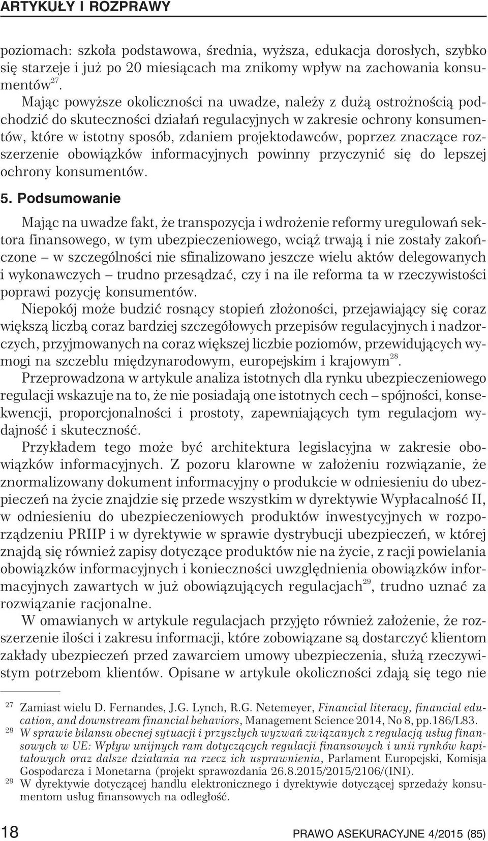 poprzez znacz¹ce rozszerzenie obowi¹zków informacyjnych powinny przyczyniæ siê do lepszej ochrony konsumentów. 5.