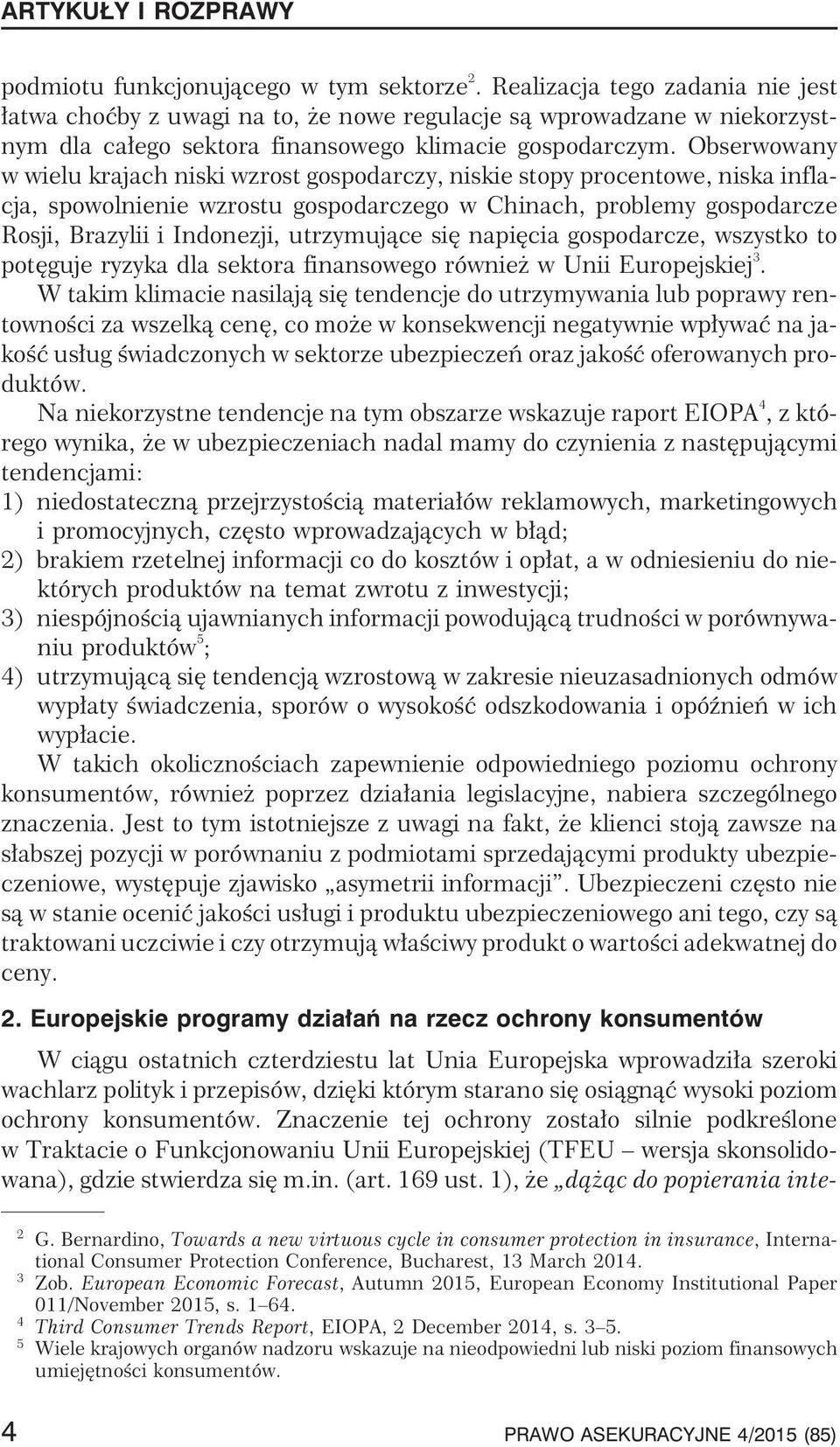 utrzymuj¹ce siê napiêcia gospodarcze, wszystko to potêguje ryzyka dla sektora finansowego równie w Unii Europejskiej 3.