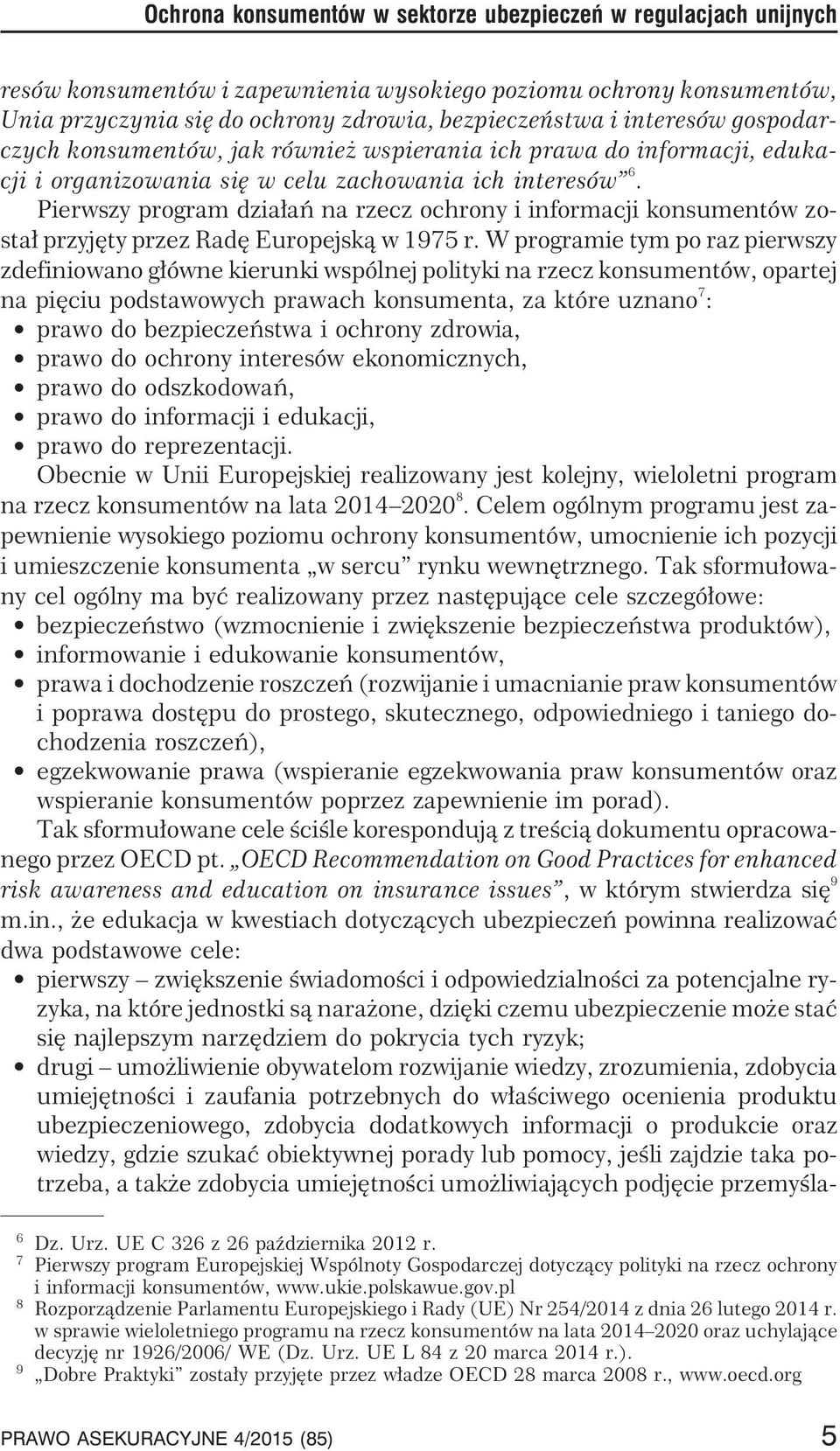 Pierwszy program dzia³añ na rzecz ochrony i informacji konsumentów zosta³ przyjêty przez Radê Europejsk¹ w 1975 r.
