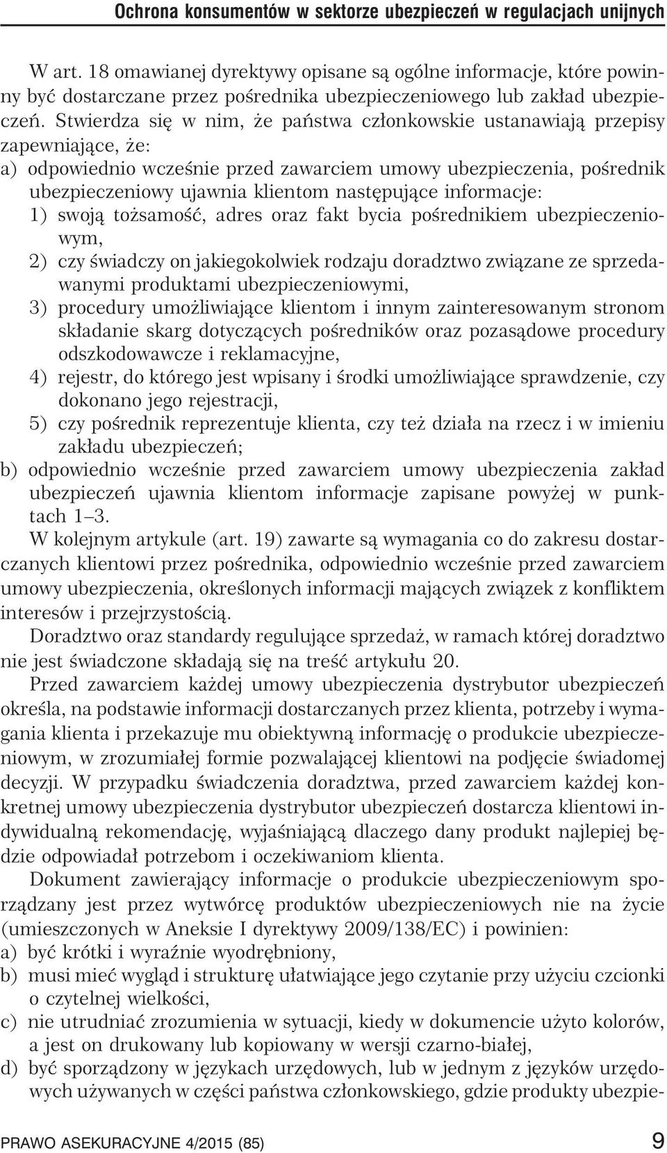 Stwierdza siê w nim, e pañstwa cz³onkowskie ustanawiaj¹ przepisy zapewniaj¹ce, e: a) odpowiednio wczeœnie przed zawarciem umowy ubezpieczenia, poœrednik ubezpieczeniowy ujawnia klientom nastêpuj¹ce