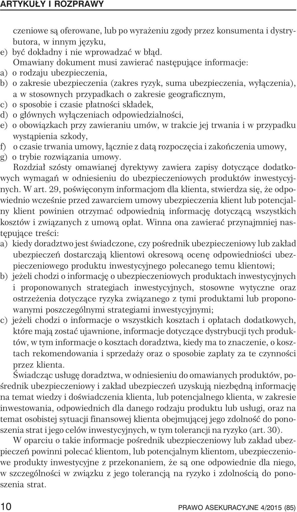 geograficznym, c) o sposobie i czasie p³atnoœci sk³adek, d) o g³ównych wy³¹czeniach odpowiedzialnoœci, e) o obowi¹zkach przy zawieraniu umów, w trakcie jej trwania i w przypadku wyst¹pienia szkody,