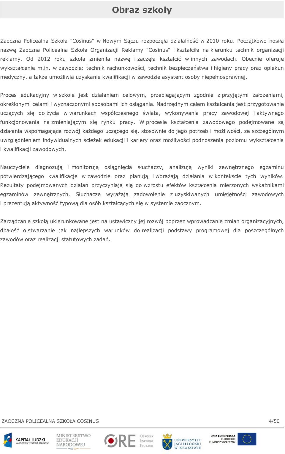Od 2012 roku szkoła zmieniła nazwę i zaczęła kształcić w inn