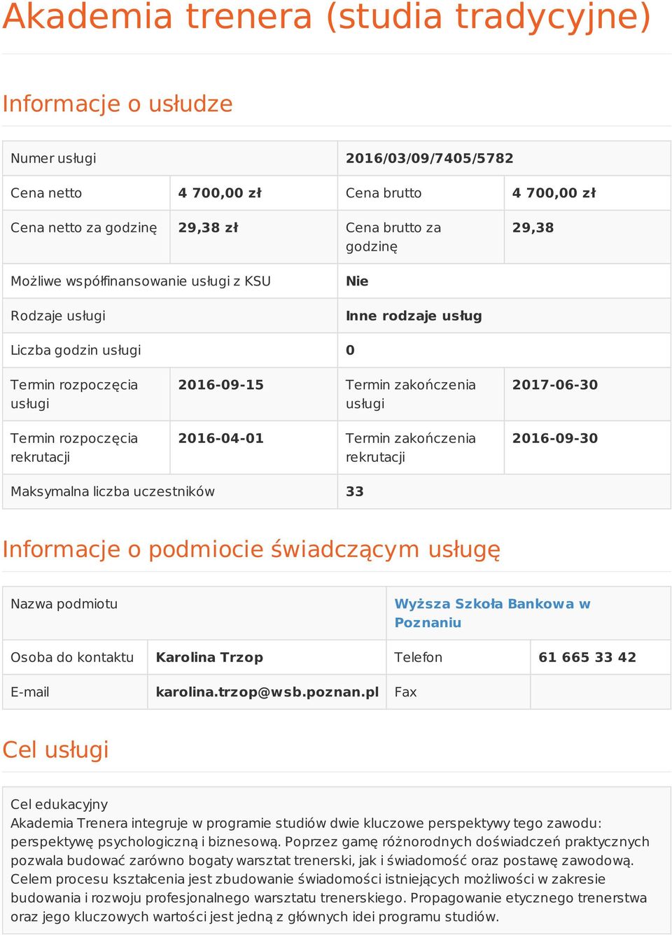 2016-04-01 Termin zakończenia rekrutacji 2017-06-30 2016-09-30 Maksymalna liczba uczestników 33 Informacje o podmiocie świadczącym usługę Nazwa podmiotu Wyższa Szkoła Bankowa w Poznaniu Osoba do