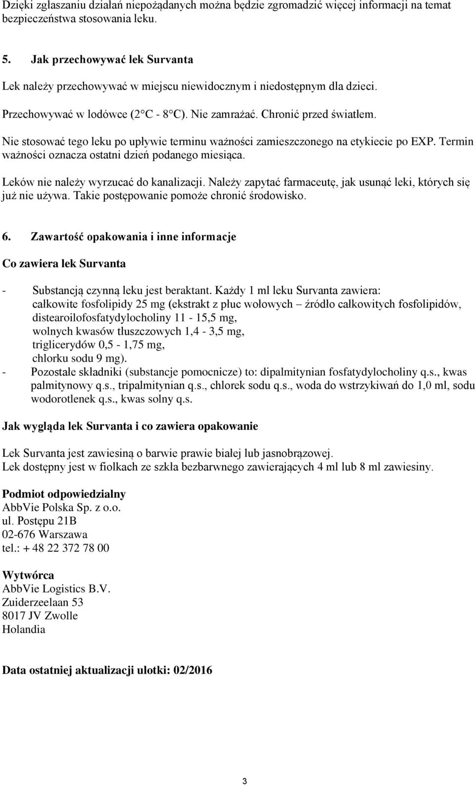 Nie stosować tego leku po upływie terminu ważności zamieszczonego na etykiecie po EXP. Termin ważności oznacza ostatni dzień podanego miesiąca. Leków nie należy wyrzucać do kanalizacji.