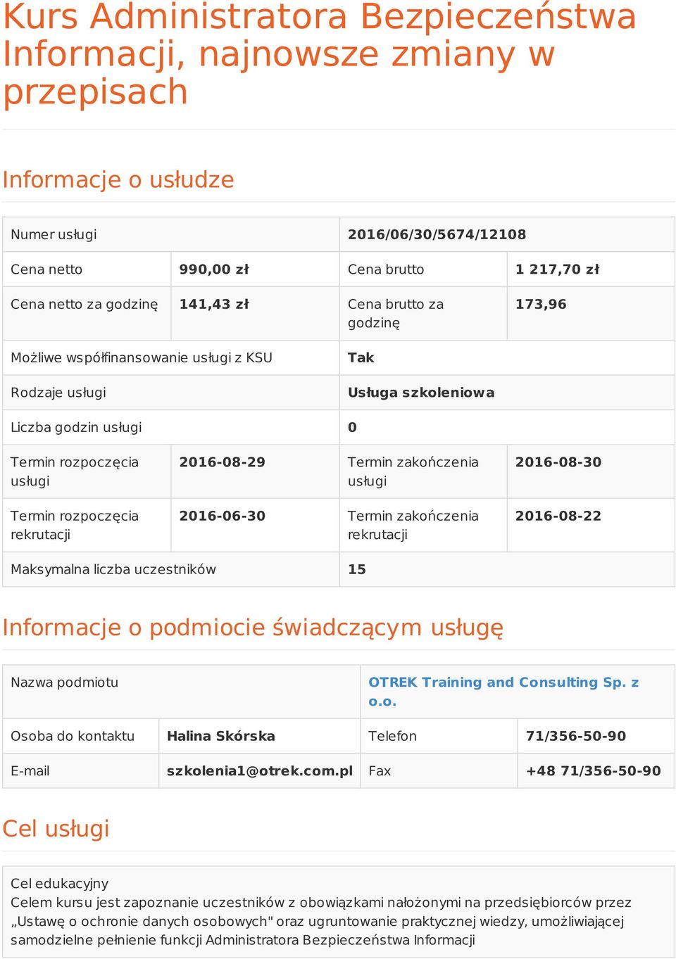 2016-08-29 Termin zakończenia usługi 2016-06-30 Termin zakończenia rekrutacji 2016-08-30 2016-08-22 Maksymalna liczba uczestników 15 Informacje o podmiocie świadczącym usługę Nazwa podmiotu OTREK