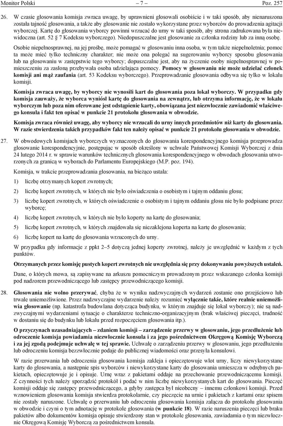 wyborców do prowadzenia agitacji wyborczej. Kartę do głosowania wyborcy powinni wrzucać do urny w taki sposób, aby strona zadrukowana była niewidoczna (art. 52 7 Kodeksu wyborczego).