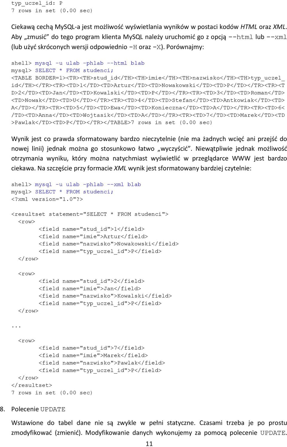 Porównajmy: shell> mysql -u ulab -phlab --html blab <TABLE BORDER=1><TR><TH>stud_id</TH><TH>imie</TH><TH>nazwisko</TH><TH>typ_uczel_