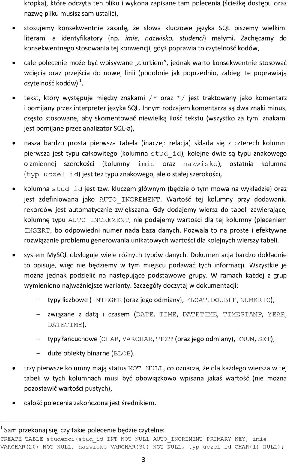 Zachęcamy do konsekwentnego stosowania tej konwencji, gdyż poprawia to czytelność kodów, całe polecenie może być wpisywane ciurkiem, jednak warto konsekwentnie stosować wcięcia oraz przejścia do
