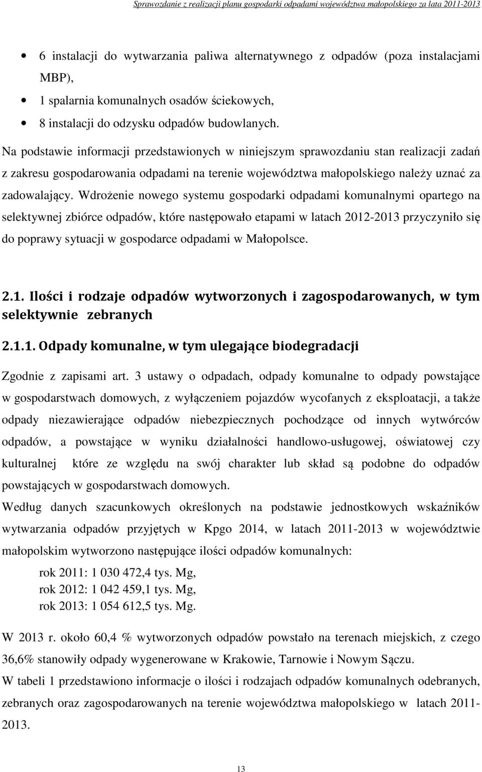 Na podstawie informacji przedstawionych w niniejszym sprawozdaniu stan realizacji zadań z zakresu gospodarowania odpadami na terenie województwa małopolskiego należy uznać za zadowalający.