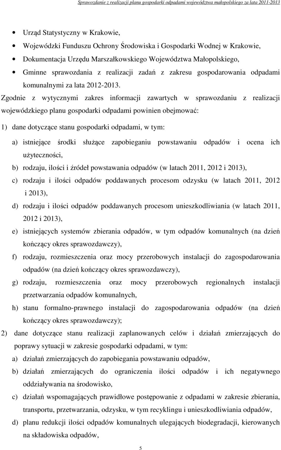 Zgodnie z wytycznymi zakres informacji zawartych w sprawozdaniu z realizacji wojewódzkiego planu gospodarki odpadami powinien obejmować: 1) dane dotyczące stanu gospodarki odpadami, w tym: a)