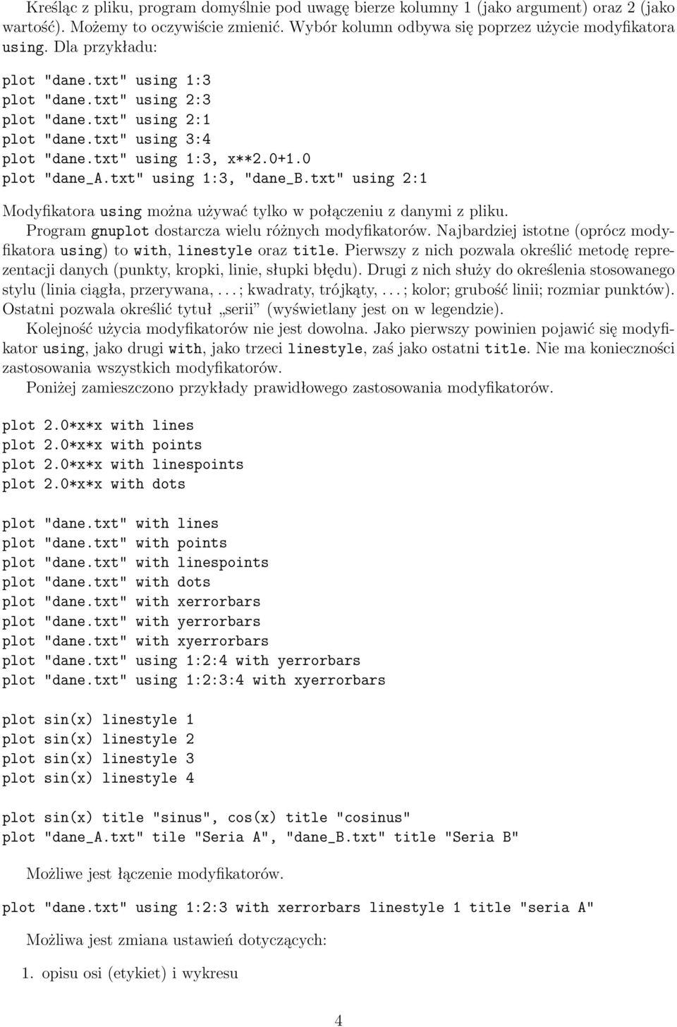 txt" using 2:1 Modyfikatora using można używać tylko w połączeniu z danymi z pliku. Program gnuplot dostarcza wielu różnych modyfikatorów.
