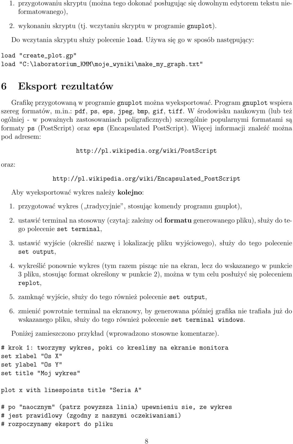 txt" 6 Eksport rezultatów Grafikę przygotowaną w programie gnuplot można wyeksportować. Program gnuplot wspiera szereg formatów, m.in.: pdf, ps, eps, jpeg, bmp, gif, tiff.