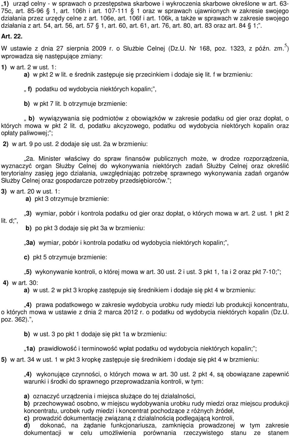 57 1, art. 60, art. 61, art. 76, art. 80, art. 83 oraz art. 84 1;. Art. 22. W ustawie z dnia 27 sierpnia 2009 r. o SłuŜbie Celnej (Dz.U. Nr 168, poz. 1323, z późn. zm.