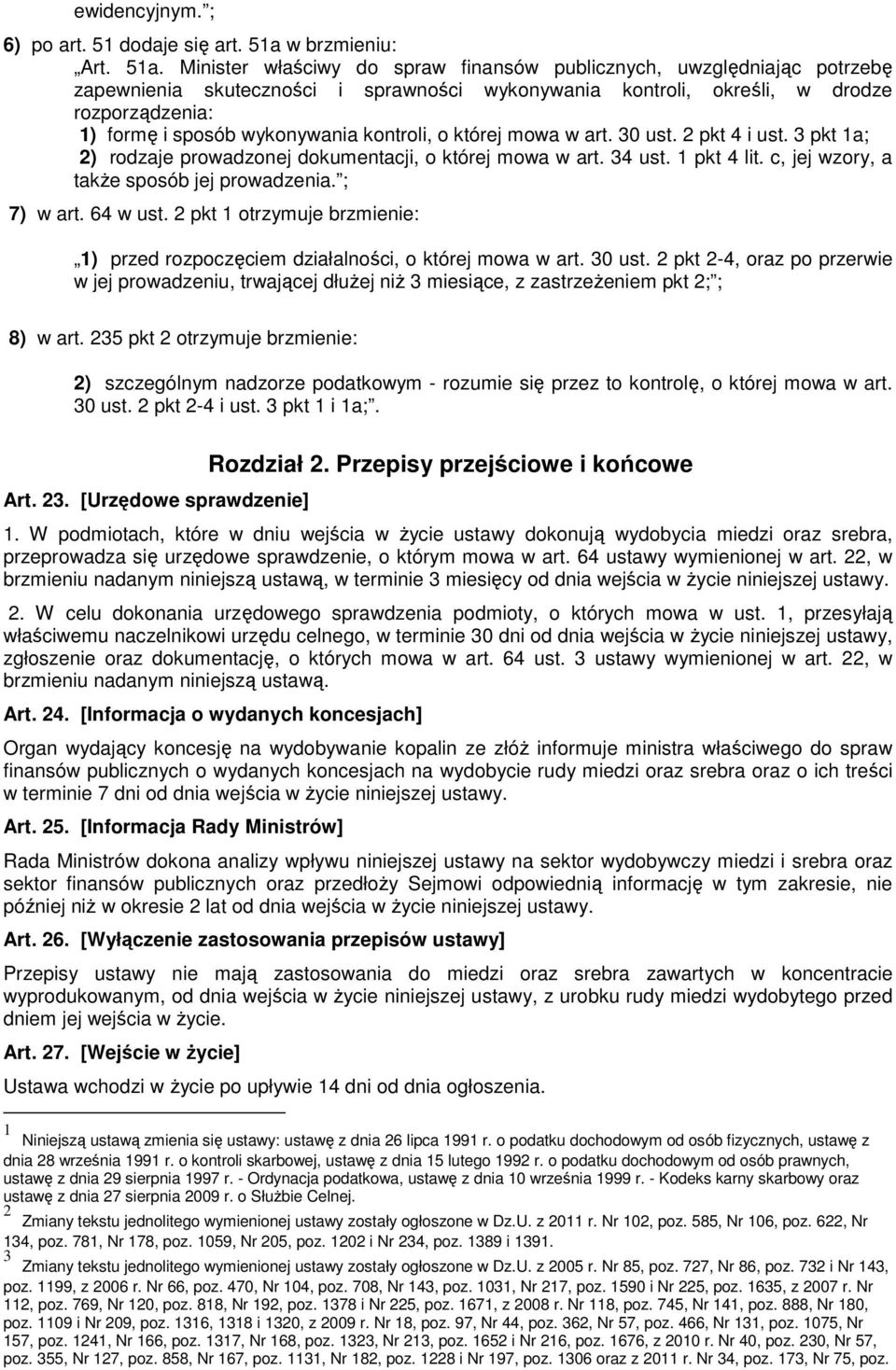 Minister właściwy do spraw finansów publicznych, uwzględniając potrzebę zapewnienia skuteczności i sprawności wykonywania kontroli, określi, w drodze rozporządzenia: 1) formę i sposób wykonywania