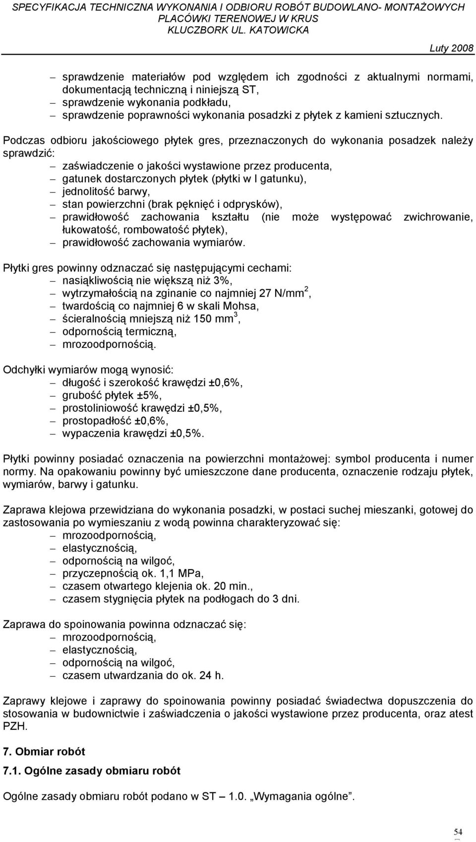 Podczas odbioru jakościowego płytek gres, przeznaczonych do wykonania posadzek naleŝy sprawdzić: zaświadczenie o jakości wystawione przez producenta, gatunek dostarczonych płytek (płytki w I