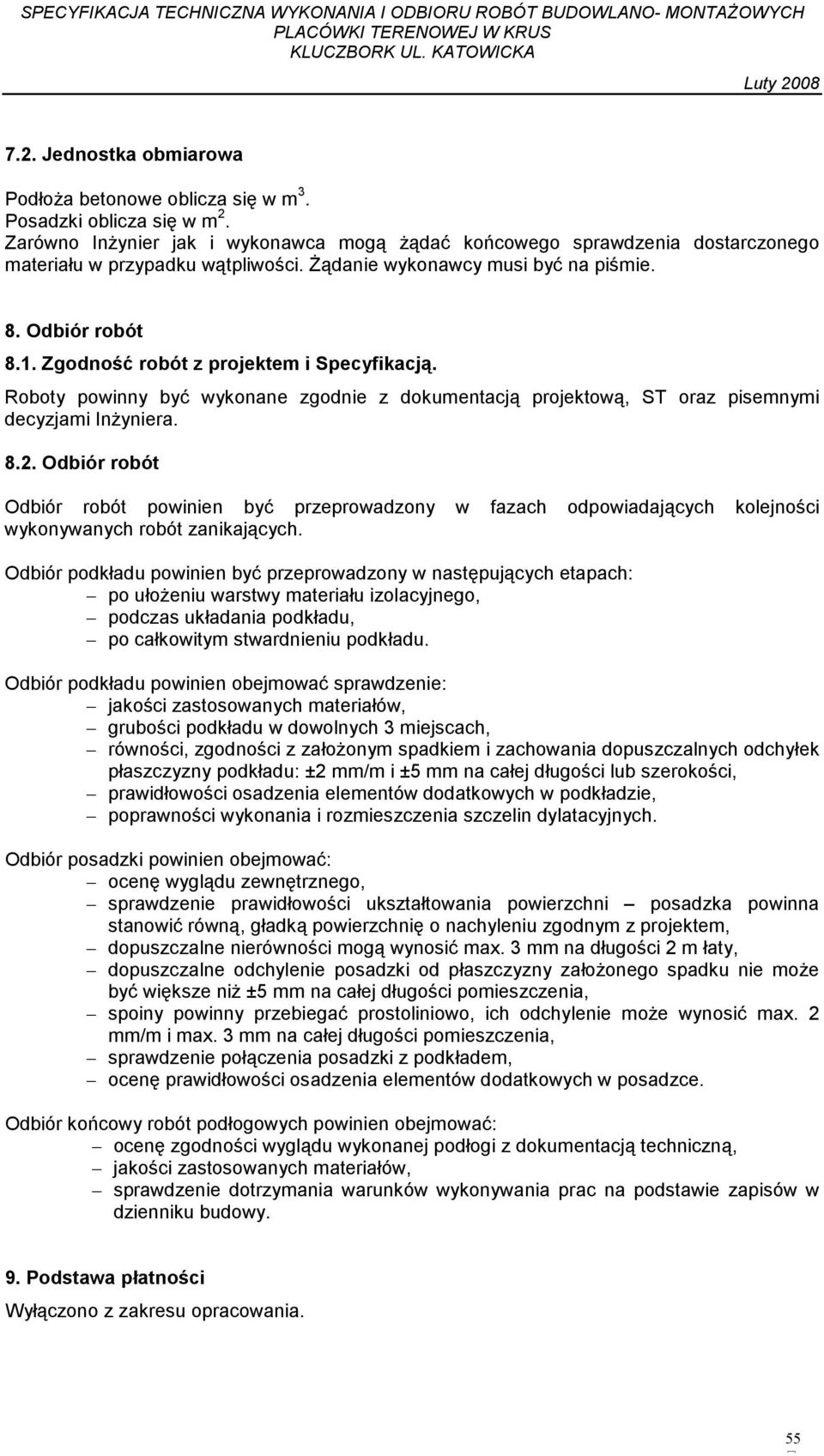 Zgodność robót z projektem i Specyfikacją. Roboty powinny być wykonane zgodnie z dokumentacją projektową, ST oraz pisemnymi decyzjami InŜyniera. 8.2.