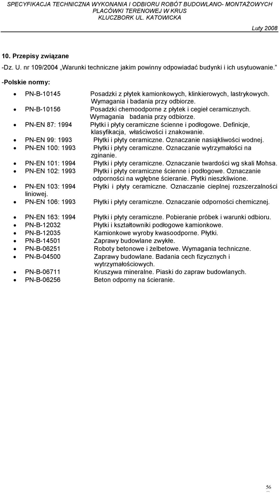 Definicje, klasyfikacja, właściwości i znakowanie. PN-EN 99: 1993 Płytki i płyty ceramiczne. Oznaczanie nasiąkliwości wodnej. PN-EN 100: 1993 Płytki i płyty ceramiczne.