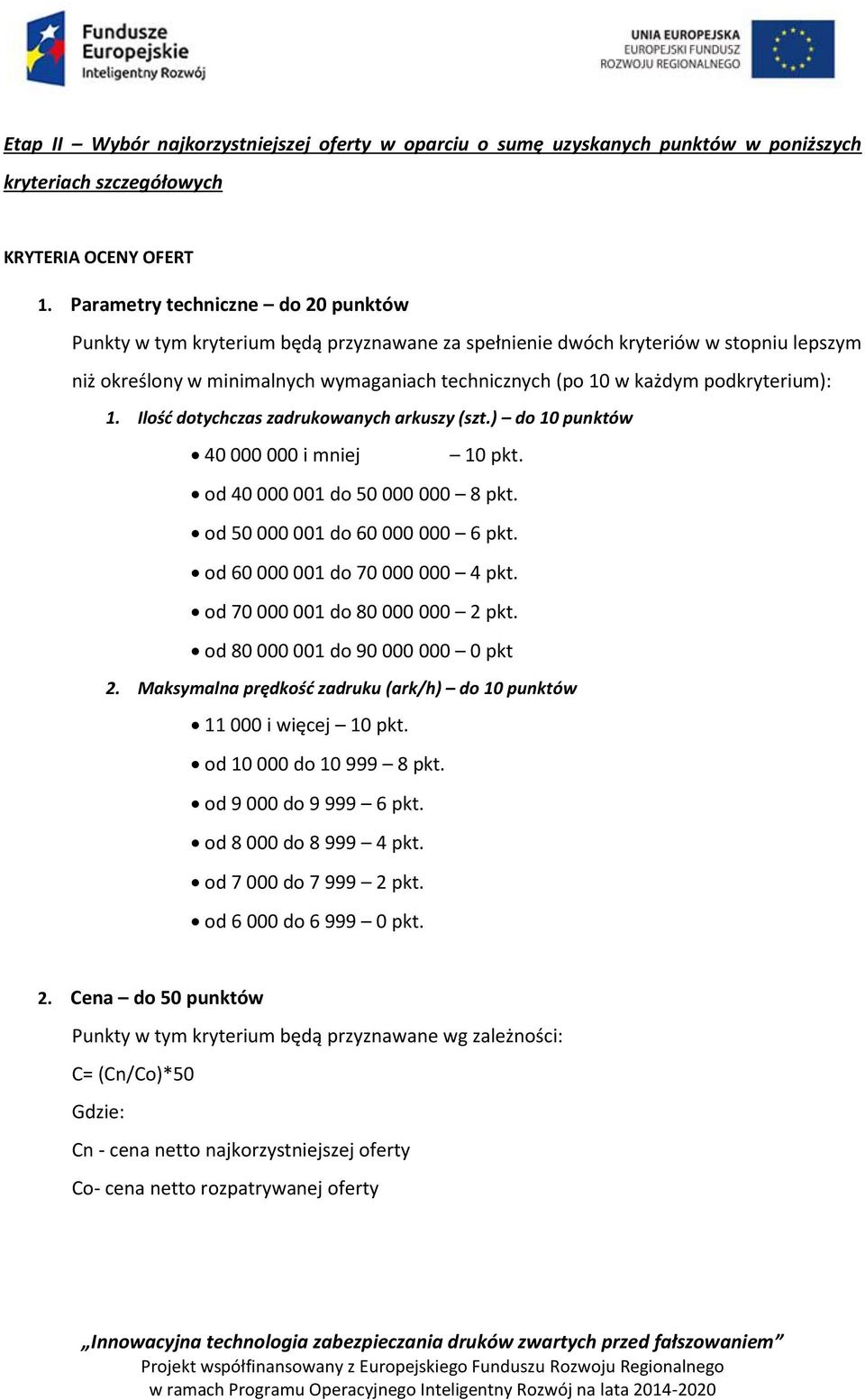 podkryterium): 1. Ilość dotychczas zadrukowanych arkuszy (szt.) do 10 punktów 40 000 000 i mniej 10 pkt. od 40 000 001 do 50 000 000 8 pkt. od 50 000 001 do 60 000 000 6 pkt.