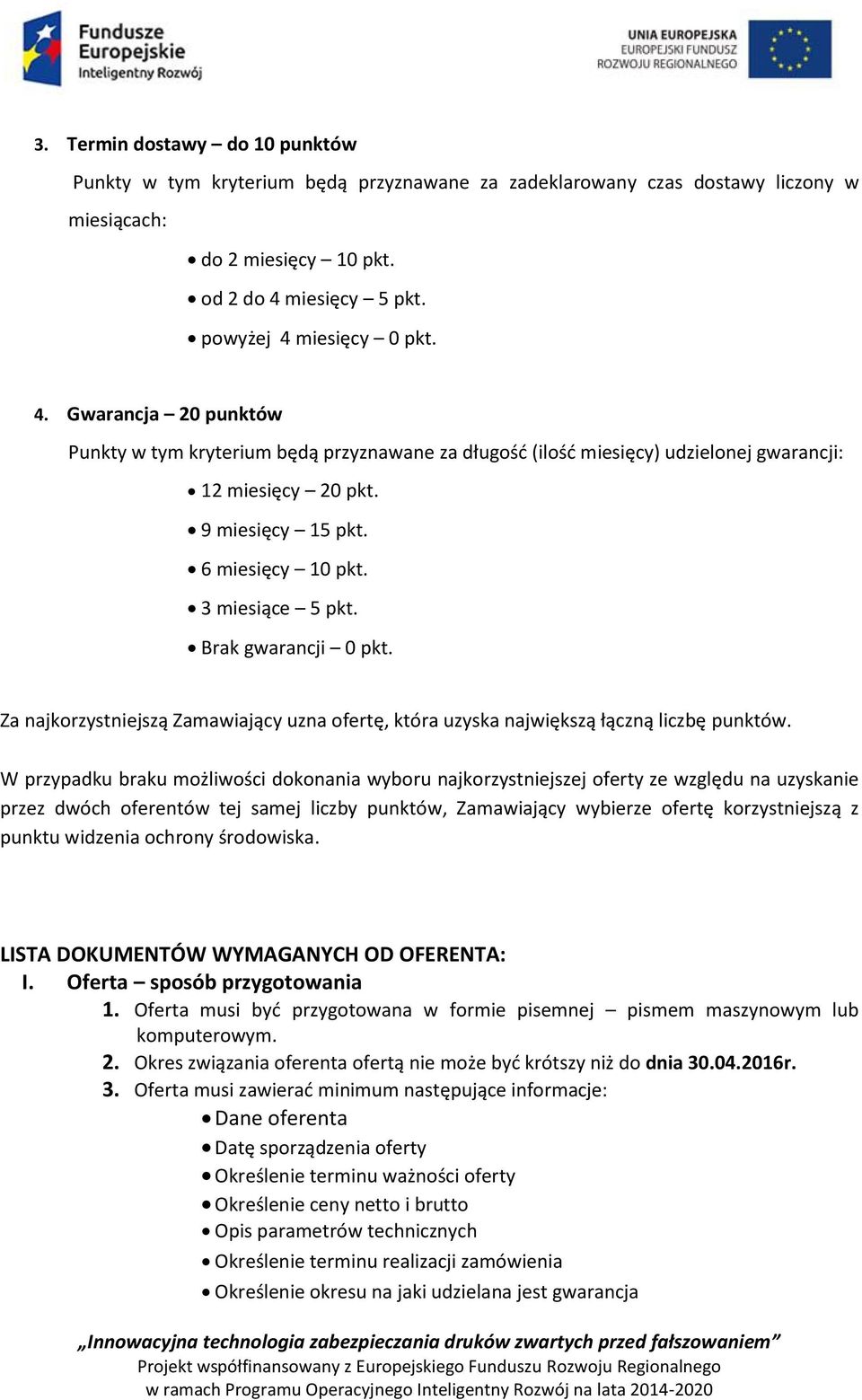 6 miesięcy 10 pkt. 3 miesiące 5 pkt. Brak gwarancji 0 pkt. Za najkorzystniejszą Zamawiający uzna ofertę, która uzyska największą łączną liczbę punktów.