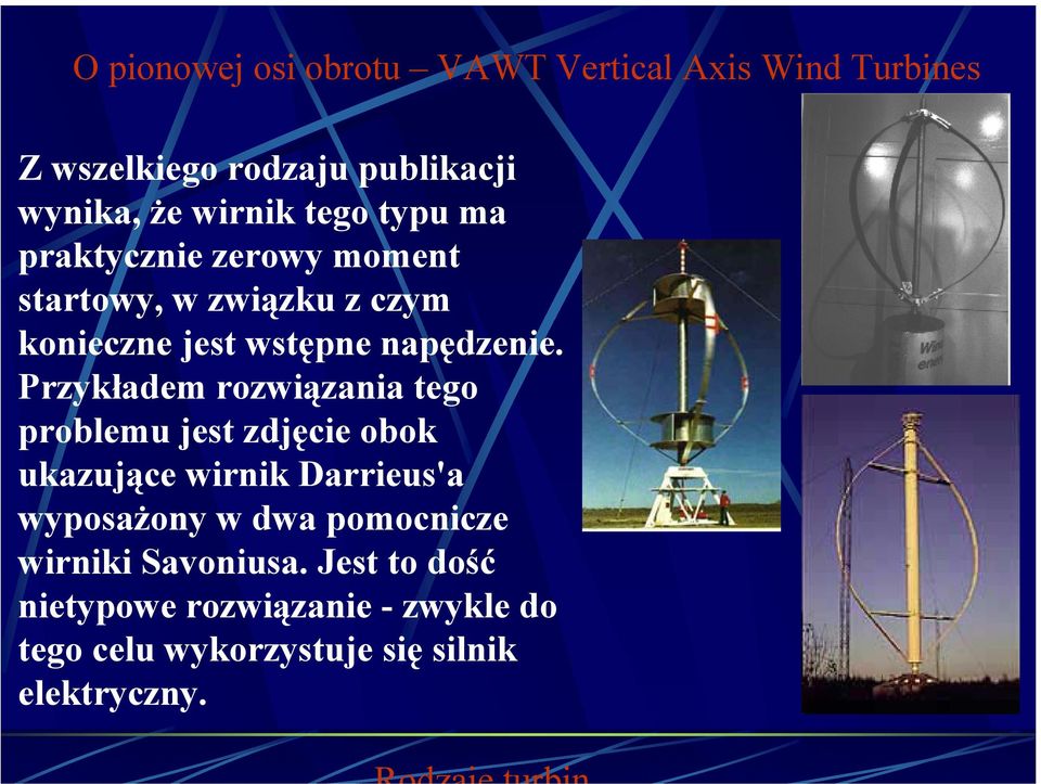 Przykładem rozwiązania tego problemu jest zdjęcie obok ukazujące wirnik Darrieus'a wyposażony w dwa