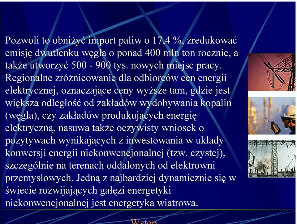 zakładów produkujących energię elektryczną, nasuwa także oczywisty wniosek o pozytywach wynikających z inwestowania w układy konwersji energii niekonwencjonalnej (tzw.