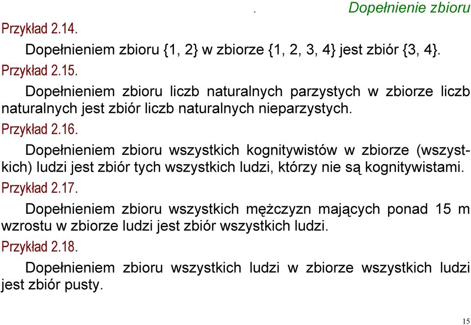 Dopełnieniem zbioru wszystkich kognitywistów w zbiorze (wszystkich) ludzi jest zbiór tych wszystkich ludzi, którzy nie są kognitywistami. Przykład 2.17.