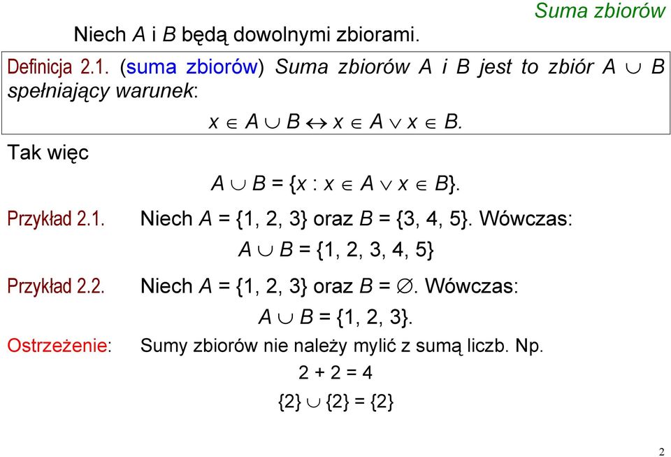 A B = {x : x A x B}. Przykład 2.1. Przykład 2.2. Ostrzeżenie: Niech A = {1, 2, 3} oraz B = {3, 4, 5}.