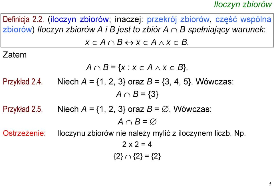 A B spełniający warunek: Zatem x A B x A x B. A B = {x : x A x B}. Przykład 2.4. Przykład 2.5.