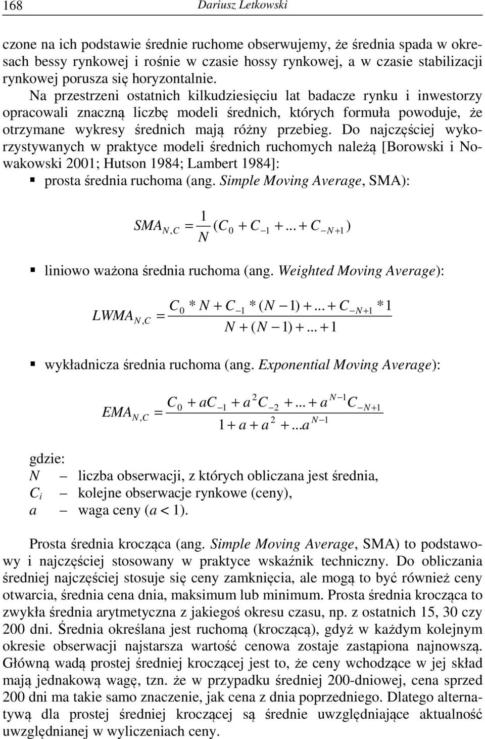 Do najczęściej wykorzystywanych w praktyce modeli średnich ruchomych należą [Borowski i Nowakowski 2001; Hutson 1984; Lambert 1984]: prosta średnia ruchoma (ang.