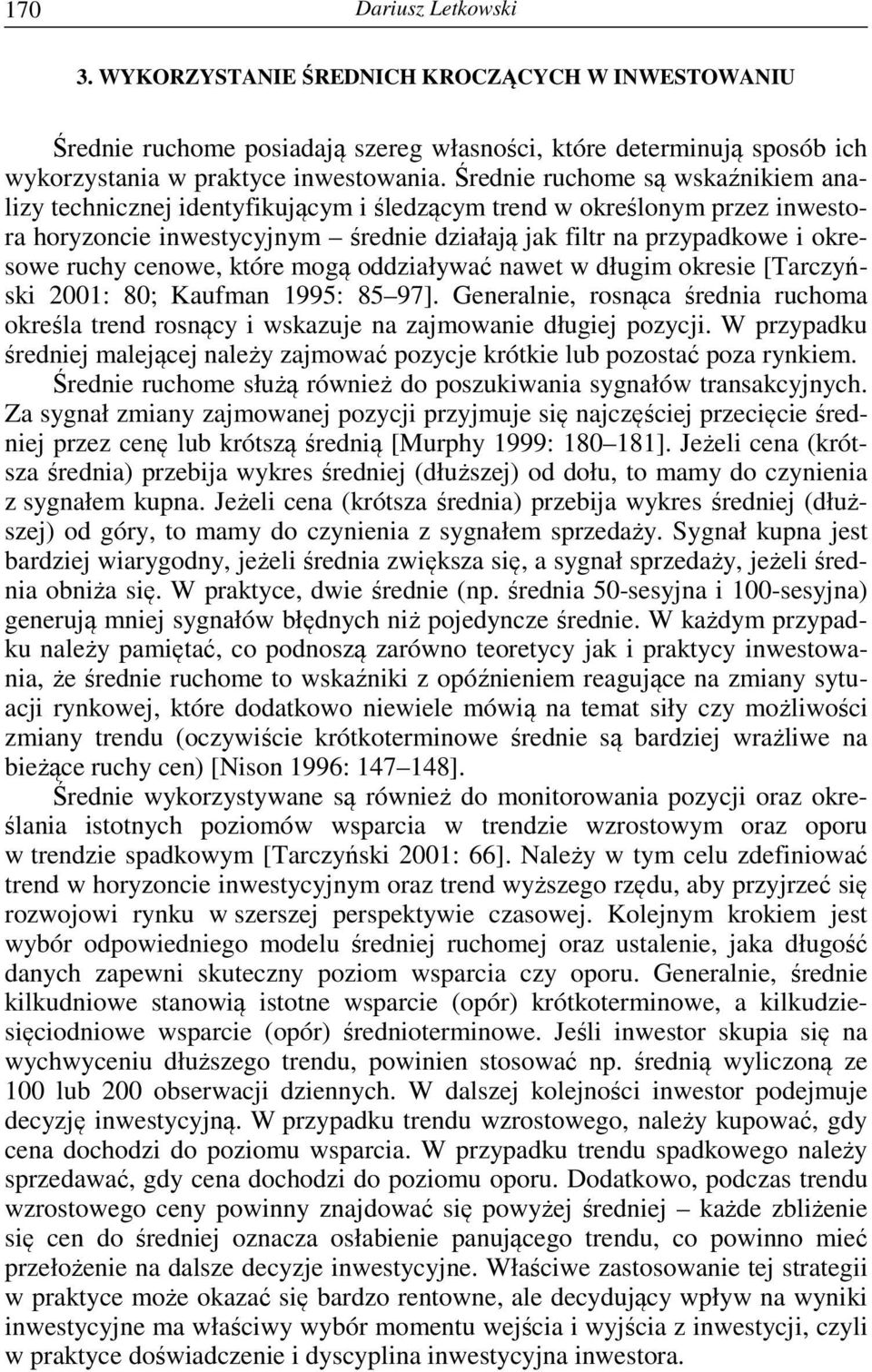 cenowe, które mogą oddziaływać nawet w długim okresie [Tarczyński 2001: 80; Kaufman 1995: 85 97]. Generalnie, rosnąca średnia ruchoma określa trend rosnący i wskazuje na zajmowanie długiej pozycji.