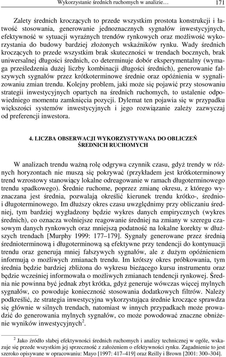 Wady średnich kroczących to przede wszystkim brak skuteczności w trendach bocznych, brak uniwersalnej długości średnich, co determinuje dobór eksperymentalny (wymaga prześledzenia dużej liczby