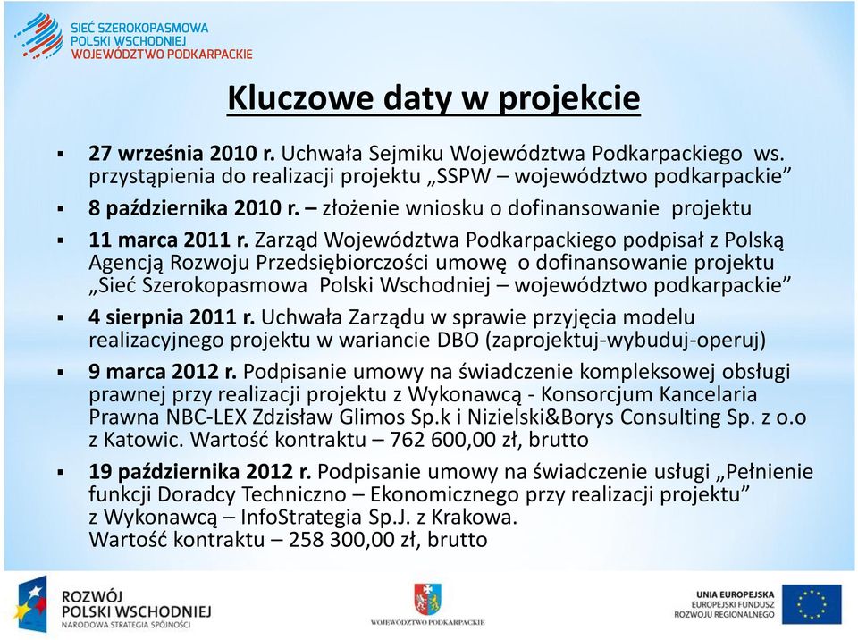 Zarząd Województwa Podkarpackiego podpisał z Polską Agencją Rozwoju Przedsiębiorczości umowę o dofinansowanie projektu Sieć Szerokopasmowa Polski Wschodniej województwo podkarpackie 4 sierpnia 2011 r.