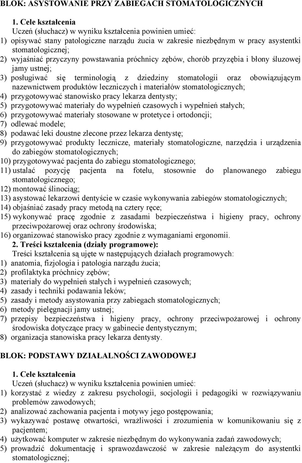 powstawania próchnicy zębów, chorób przyzębia i błony śluzowej jamy ustnej; 3) posługiwać się terminologią z dziedziny stomatologii oraz obowiązującym nazewnictwem produktów leczniczych i materiałów