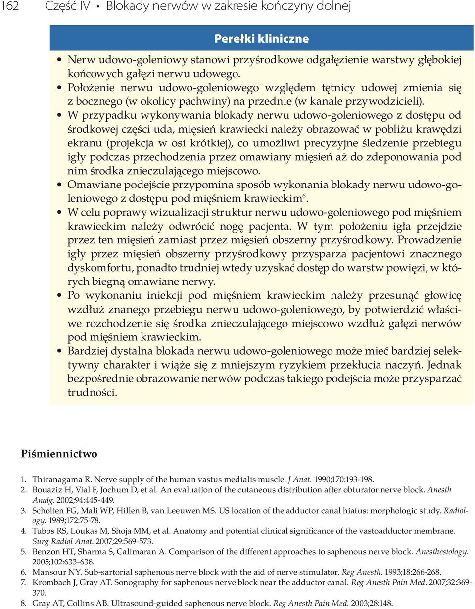 W przypadku wykonywania blokady nerwu udowo-goleniowego z dostępu od środkowej części uda, należy obrazować w pobliżu krawędzi ekranu (projekcja w osi krótkiej), co umożliwi precyzyjne śledzenie