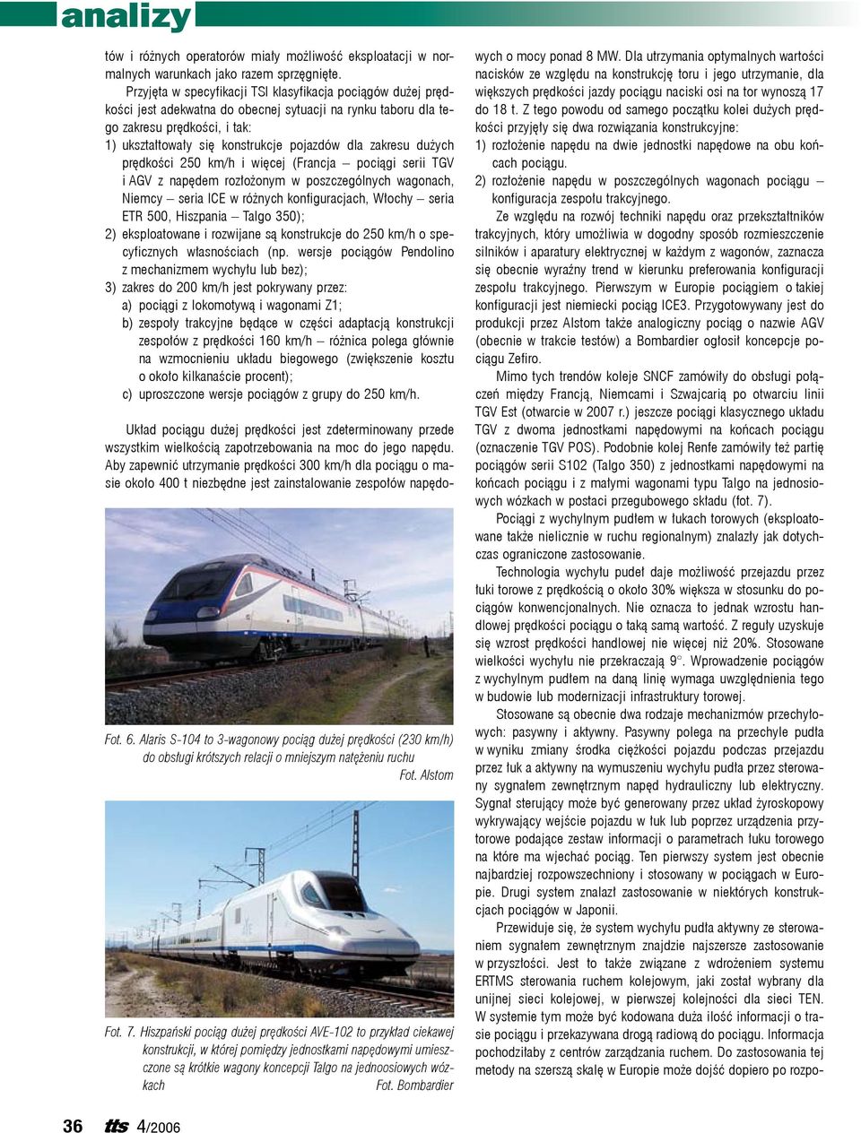 zakresu dużych prędkości 250 km/h i więcej (Francja pociągi serii TGV i AGV z napędem rozłożonym w poszczególnych wagonach, Niemcy seria ICE w różnych konfiguracjach, Włochy seria ETR 500, Hiszpania