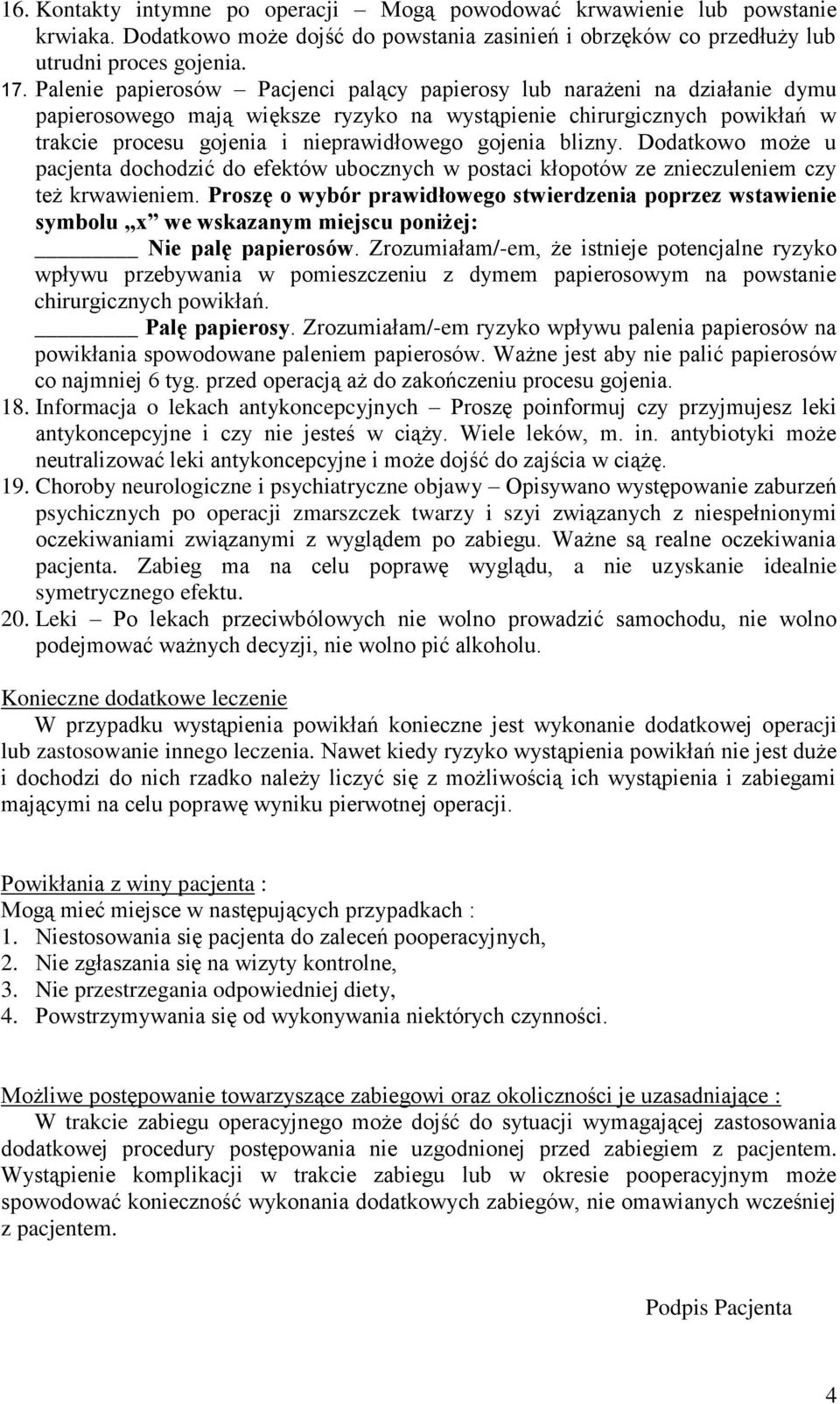 gojenia blizny. Dodatkowo może u pacjenta dochodzić do efektów ubocznych w postaci kłopotów ze znieczuleniem czy też krwawieniem.