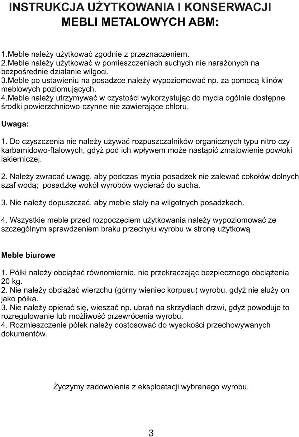 4.Meble należy utrzymywać w czystości wykorzystując do mycia ogólnie dostępne środki powierzchniowo-czynne nie zawierające chloru. Uwaga: 1.