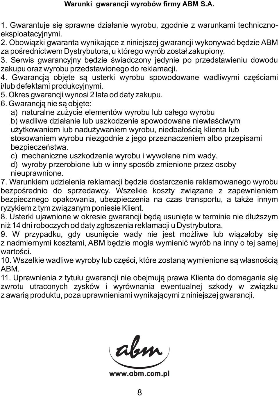 Serwis gwarancyjny będzie świadczony jedynie po przedstawieniu dowodu zakupu oraz wyrobu przedstawionego do reklamacji. 4.