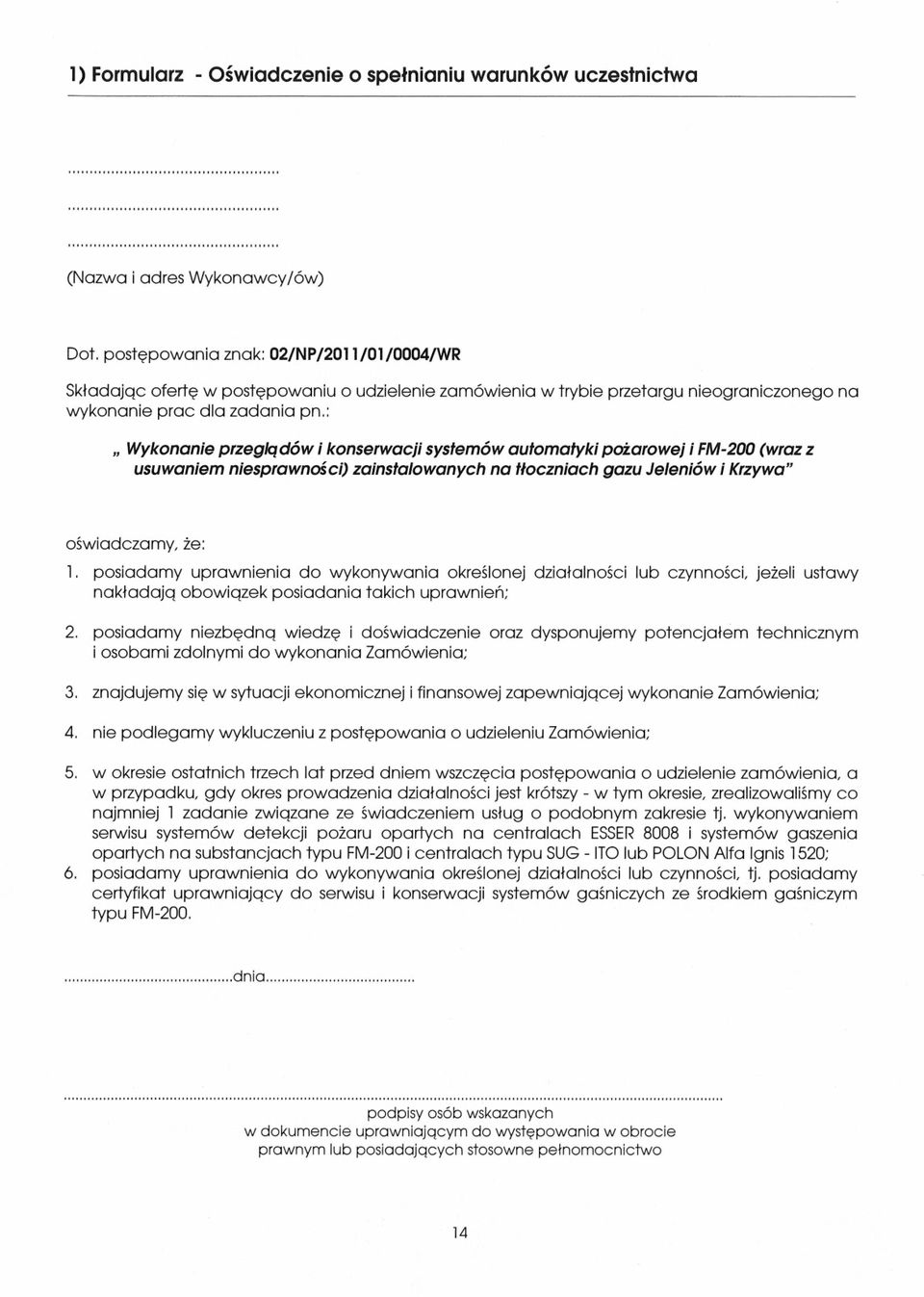 : Wykonane przeglądów konserwacj systemów automatyk pożarowej FM-200 (wraz z usuwanem nesprawnośc) zanstalowanych na tłocznach gazu Jelenów Krzywa ośwadczamy, że: 1 posadamy uprawnena do wykonywana