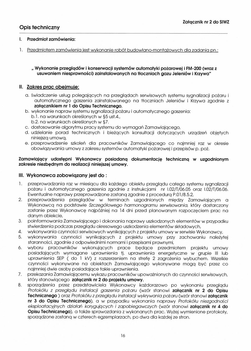 Zakres prac obejmuje: a, śwadczene usług polegających na przeglądach serwsowych systemu sygnalzacj pożaru automatycznego gaszena zanstalowanego na tłocznach Jelenów Krzywa zgodne z załącznkem nr 1 do