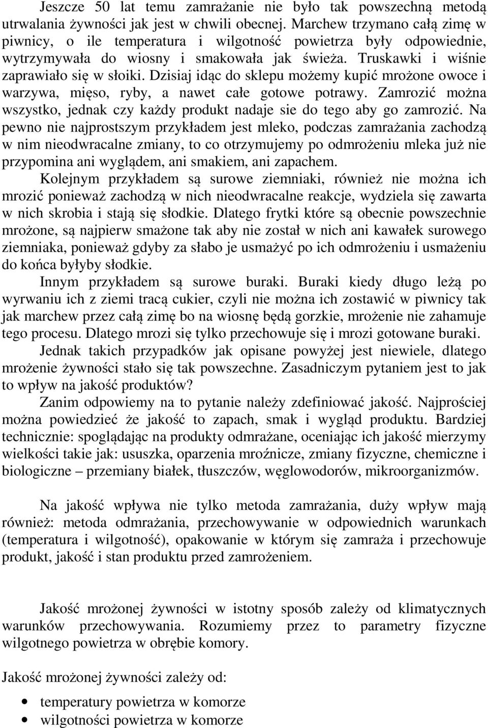 Dzisiaj idąc do sklepu możemy kupić mrożone owoce i warzywa, mięso, ryby, a nawet całe gotowe potrawy. Zamrozić można wszystko, jednak czy każdy produkt nadaje sie do tego aby go zamrozić.