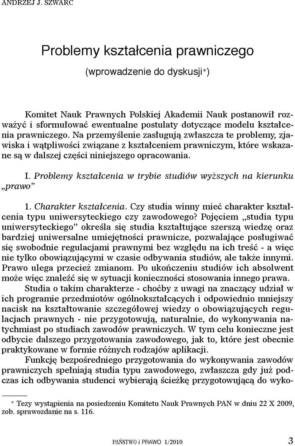 prawniczego. Na przemyślenie zasługują zwłaszcza te problemy, zjawiska i wątpliwości związane z kształceniem prawniczym, które wskazane są w dalszej części niniejszego opracowania. I.