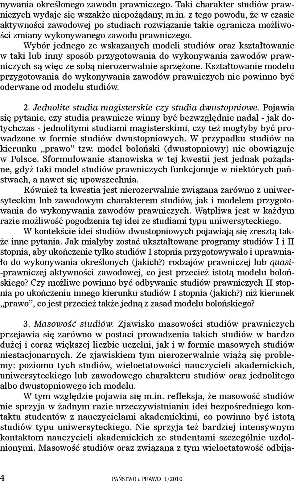 Wybór jednego ze wskazanych modeli studiów oraz kształtowanie w taki lub inny sposób przygotowania do wykonywania zawodów prawniczych są więc ze sobą nierozerwalnie sprzężone.