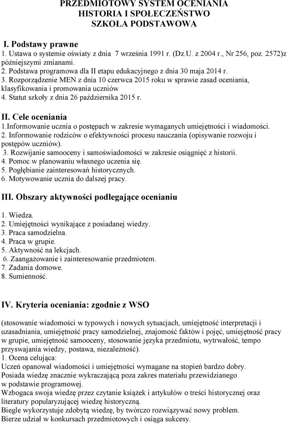 maja 2014 r. 3. Rozporządzenie MEN z dnia 10 czerwca 2015 roku w sprawie zasad oceniania, klasyfikowania i promowania uczniów 4. Statut szkoły z dnia 26 października 2015 r. II. Cele oceniania 1.