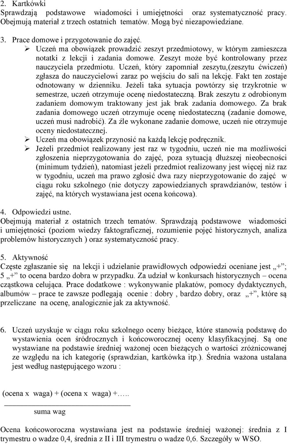 Zeszyt może być kontrolowany przez nauczyciela przedmiotu. Uczeń, który zapomniał zeszytu,(zeszytu ćwiczeń) zgłasza do nauczycielowi zaraz po wejściu do sali na lekcję.